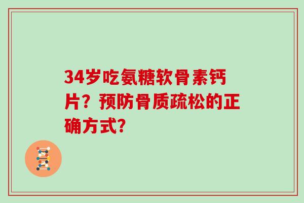 34岁吃氨糖软骨素钙片?的正确方式? 34岁吃氨糖软骨素钙片?的正确方式?