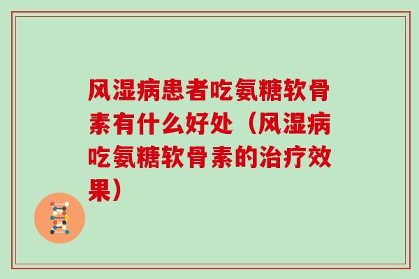 患者吃氨糖软骨素有什么好处（吃氨糖软骨素的效果）