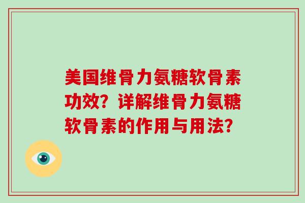 美国维骨力氨糖软骨素功效?详解维骨力氨糖软骨素的作用与用法? 美国维骨力氨糖软骨素功效?详解维骨力氨糖软骨素的作用与用法?