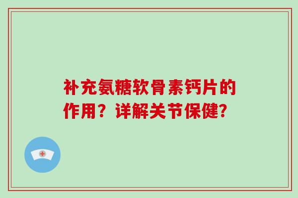 补充氨糖软骨素钙片的作用？详解关节保健？