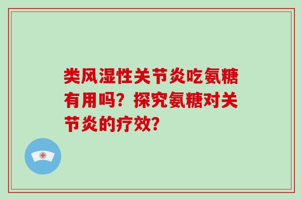 类性吃氨糖有用吗?探究氨糖对的疗效? 类性吃氨糖有用吗?探究氨糖对的疗效?
