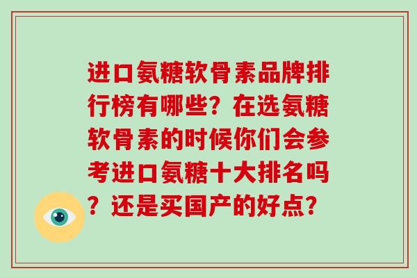 进口氨糖软骨素品牌排行榜有哪些?在选氨糖软骨素的时候你们会参考进口氨糖十大排名吗?还是买国产的好点? 进口氨糖软骨素品牌排行榜有哪些?在选氨糖软骨素的时候你们会参考进口氨糖十大排名吗?还是买国产的好点?