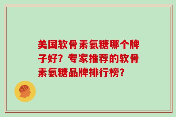 美国软骨素氨糖哪个牌子好?专家推荐的软骨素氨糖品牌排行榜? 美国软骨素氨糖哪个牌子好?专家推荐的软骨素氨糖品牌排行榜?