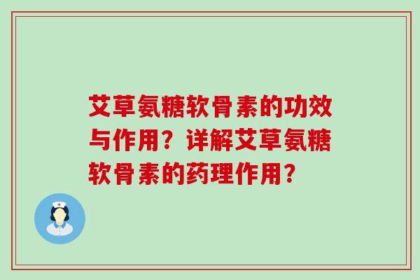 艾草氨糖软骨素的功效与作用？详解艾草氨糖软骨素的药理作用？