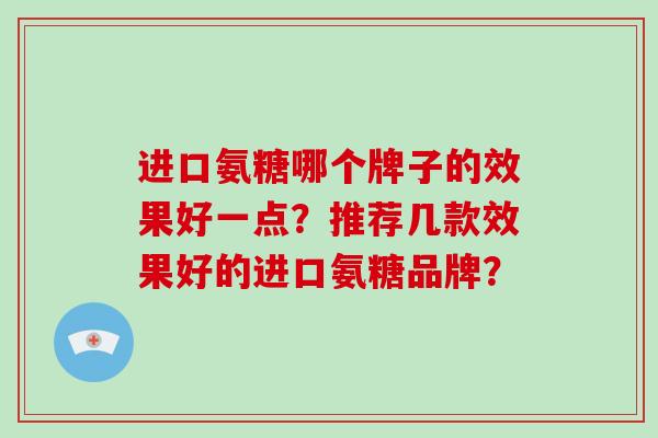 进口氨糖哪个牌子的效果好一点？推荐几款效果好的进口氨糖品牌？