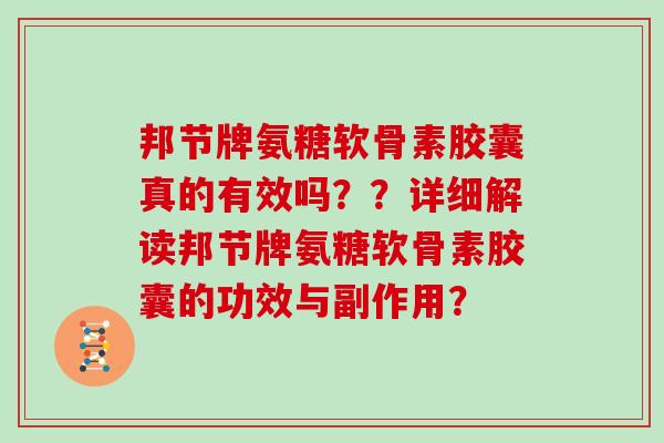 邦节牌氨糖软骨素胶囊真的有效吗？？详细解读邦节牌氨糖软骨素胶囊的功效与副作用？