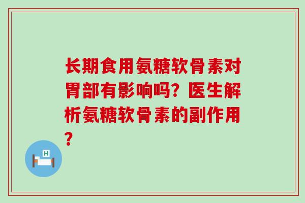 长期食用氨糖软骨素对胃部有影响吗？医生解析氨糖软骨素的副作用？