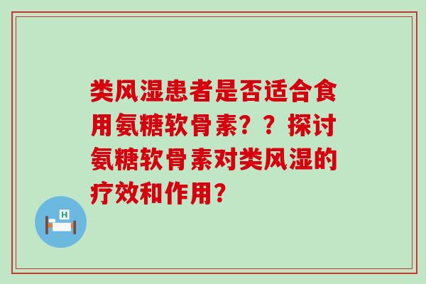 类患者是否适合食用氨糖软骨素??探讨氨糖软骨素对类的疗效和作用? 类患者是否适合食用氨糖软骨素??探讨氨糖软骨素对类的疗效和作用?