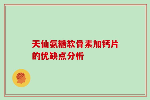 天仙氨糖软骨素加钙片的优缺点分析