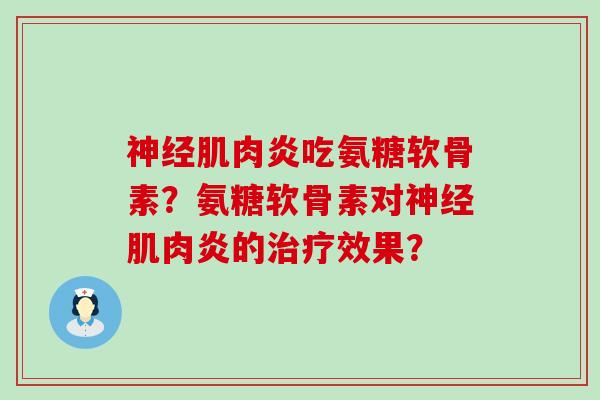 肌肉炎吃氨糖软骨素?氨糖软骨素对肌肉炎的效果? 肌肉炎吃氨糖软骨素?氨糖软骨素对肌肉炎的效果?