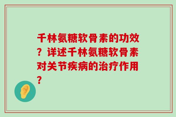 千林氨糖软骨素的功效?详述千林氨糖软骨素对关节的作用? 千林氨糖软骨素的功效?详述千林氨糖软骨素对关节的作用?
