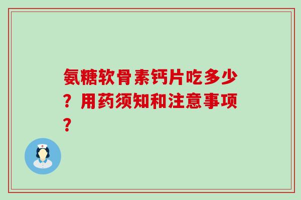 氨糖软骨素钙片吃多少？用药须知和注意事项？