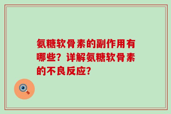氨糖软骨素的副作用有哪些?详解氨糖软骨素的不良反应? 氨糖软骨素的副作用有哪些?详解氨糖软骨素的不良反应?