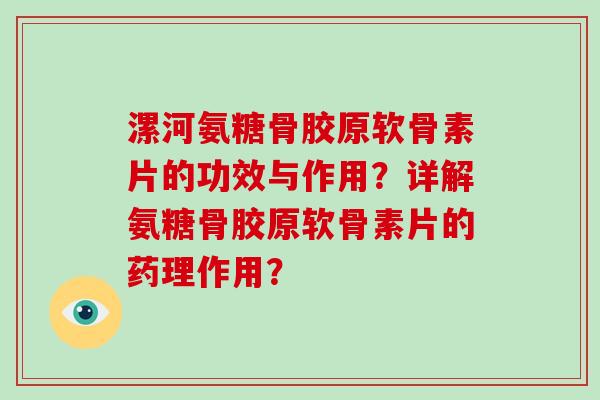 漯河氨糖骨胶原软骨素片的功效与作用?详解氨糖骨胶原软骨素片的药理作用? 漯河氨糖骨胶原软骨素片的功效与作用?详解氨糖骨胶原软骨素片的药理作用?