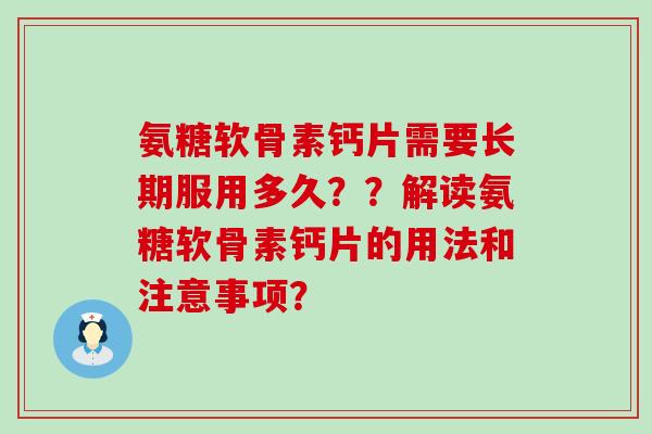 氨糖软骨素钙片需要长期服用多久？？解读氨糖软骨素钙片的用法和注意事项？