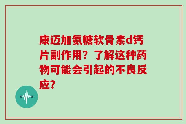 康迈加氨糖软骨素d钙片副作用？了解这种可能会引起的不良反应？