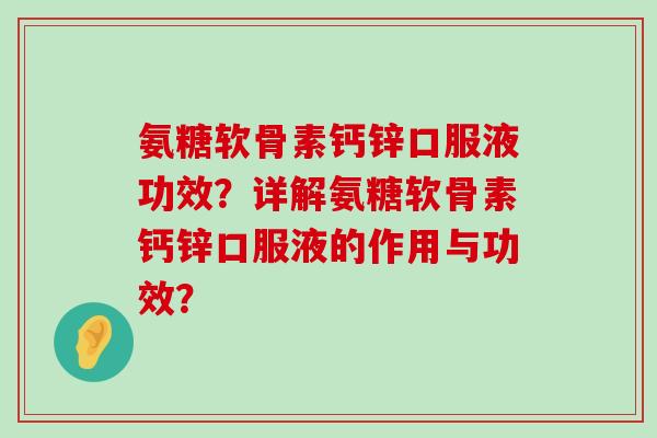 氨糖软骨素钙锌口服液功效？详解氨糖软骨素钙锌口服液的作用与功效？