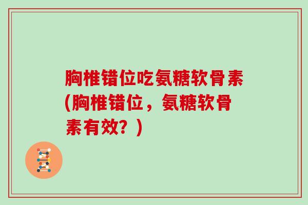 胸椎错位吃氨糖软骨素(胸椎错位,氨糖软骨素有效?) 胸椎错位吃氨糖软骨素(胸椎错位,氨糖软骨素有效?)