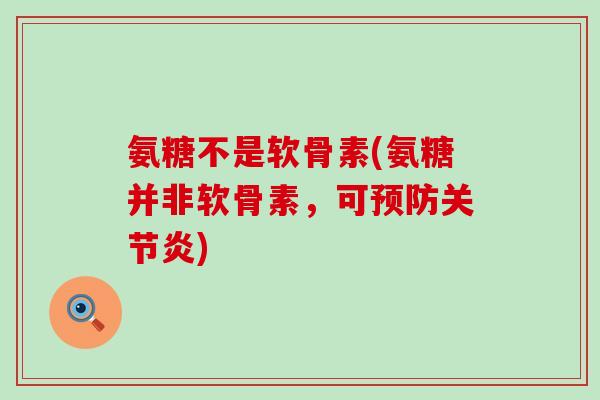 氨糖不是软骨素(氨糖并非软骨素,可) 氨糖不是软骨素(氨糖并非软骨素,可)