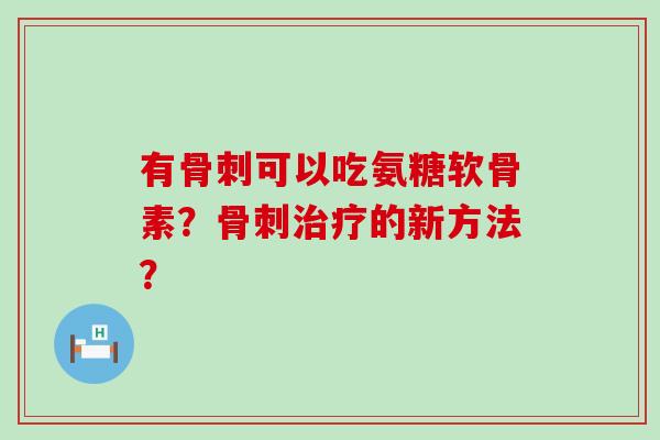 有可以吃氨糖软骨素?的新方法? 有可以吃氨糖软骨素?的新方法?