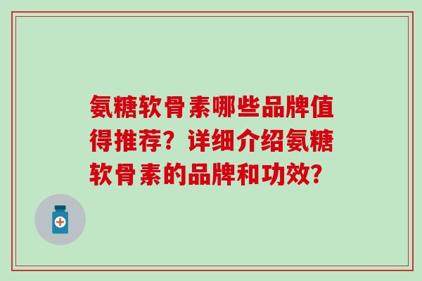 氨糖软骨素哪些品牌值得推荐？详细介绍氨糖软骨素的品牌和功效？