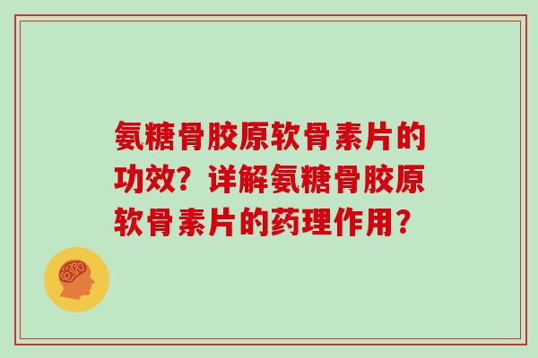 氨糖骨胶原软骨素片的功效？详解氨糖骨胶原软骨素片的药理作用？