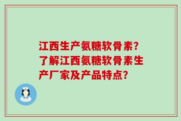 江西生产氨糖软骨素?了解江西氨糖软骨素生产厂家及产品特点? 江西生产氨糖软骨素?了解江西氨糖软骨素生产厂家及产品特点?