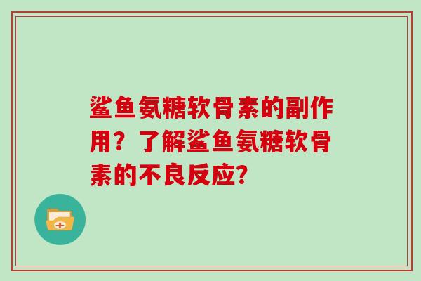 鲨鱼氨糖软骨素的副作用?了解鲨鱼氨糖软骨素的不良反应? 鲨鱼氨糖软骨素的副作用?了解鲨鱼氨糖软骨素的不良反应?