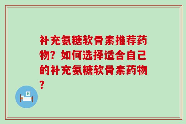 补充氨糖软骨素推荐?如何选择适合自己的补充氨糖软骨素? 补充氨糖软骨素推荐?如何选择适合自己的补充氨糖软骨素?