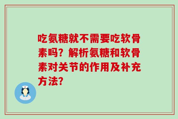 吃氨糖就不需要吃软骨素吗？解析氨糖和软骨素对关节的作用及补充方法？