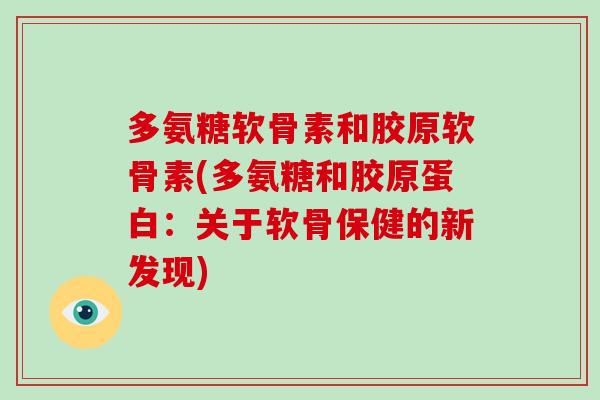 多氨糖软骨素和胶原软骨素(多氨糖和胶原蛋白：关于软骨保健的新发现)