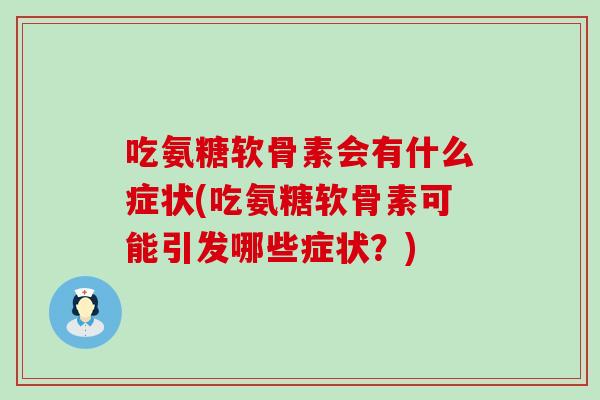 吃氨糖软骨素会有什么症状(吃氨糖软骨素可能引发哪些症状？)