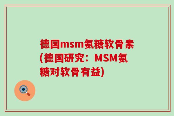 德国msm氨糖软骨素(德国研究:MSM氨糖对软骨有益) 德国msm氨糖软骨素(德国研究:MSM氨糖对软骨有益)