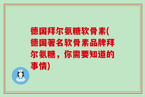 德国拜尔氨糖软骨素(德国著名软骨素品牌拜尔氨糖,你需要知道的事情) 德国拜尔氨糖软骨素(德国著名软骨素品牌拜尔氨糖,你需要知道的事情)
