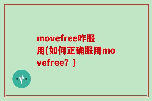 movefree咋服用(如何正确服用movefree？)