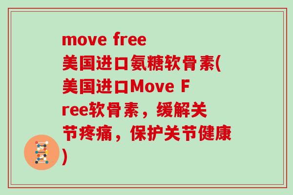 move free 美国进口氨糖软骨素(美国进口Move Free软骨素，缓解关节，保护关节健康)