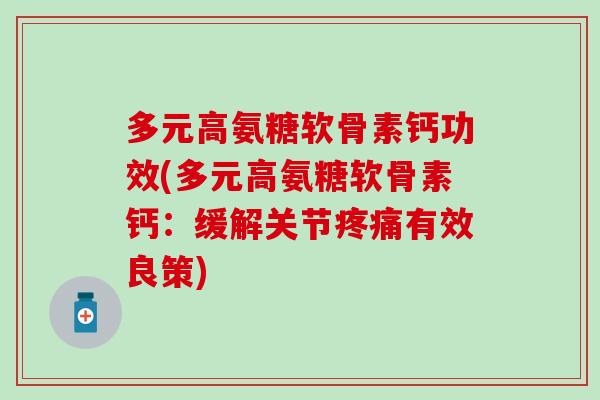 多元高氨糖软骨素钙功效(多元高氨糖软骨素钙：缓解关节有效良策)