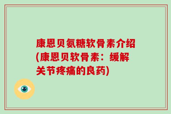 康恩贝氨糖软骨素介绍(康恩贝软骨素：缓解关节的良药)