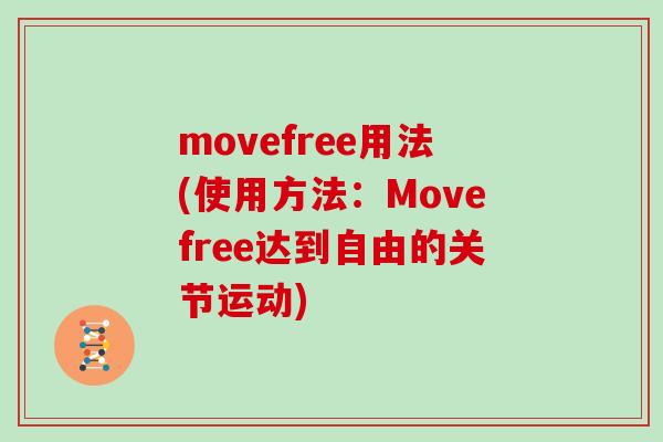 movefree用法(使用方法:Movefree达到自由的关节运动) movefree用法(使用方法:Movefree达到自由的关节运动)