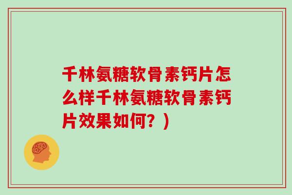 千林氨糖软骨素钙片怎么样千林氨糖软骨素钙片效果如何?) 千林氨糖软骨素钙片怎么样千林氨糖软骨素钙片效果如何?)