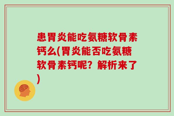 患能吃氨糖软骨素钙么(能否吃氨糖软骨素钙呢？解析来了)