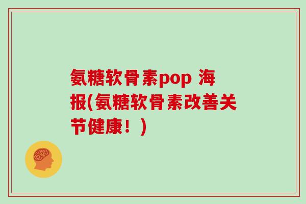 氨糖软骨素pop 海报(氨糖软骨素改善关节健康！)