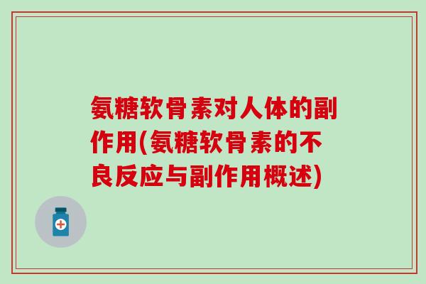 氨糖软骨素对人体的副作用(氨糖软骨素的不良反应与副作用概述) 氨糖软骨素对人体的副作用(氨糖软骨素的不良反应与副作用概述)