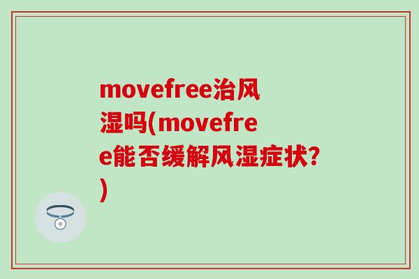 movefree吗(movefree能否缓解症状?) movefree吗(movefree能否缓解症状?)