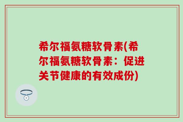 希尔福氨糖软骨素(希尔福氨糖软骨素：促进关节健康的有效成份)