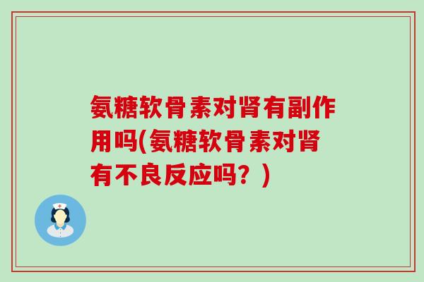 氨糖软骨素对有副作用吗(氨糖软骨素对有不良反应吗？)