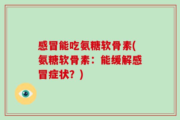 能吃氨糖软骨素(氨糖软骨素：能缓解症状？)