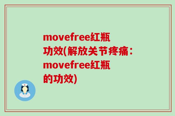 movefree红瓶功效(解放关节:movefree红瓶的功效) movefree红瓶功效(解放关节:movefree红瓶的功效)