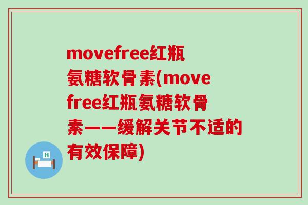 movefree红瓶氨糖软骨素(movefree红瓶氨糖软骨素——缓解关节不适的有效保障)