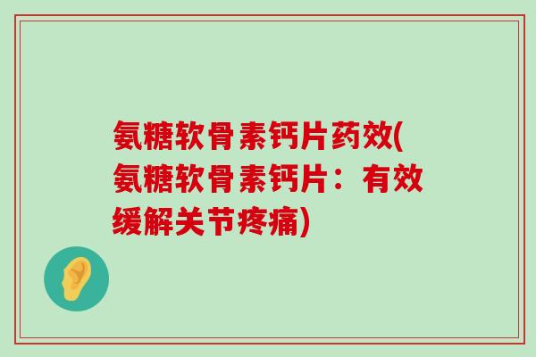 氨糖软骨素钙片(氨糖软骨素钙片：有效缓解关节)